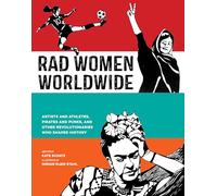 Rad Women Worldwide: Artists and Athletes, Pirates and Punks, and Other Revolutionaries Who Shaped History