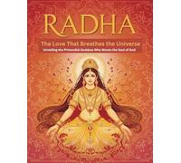 Radha The Love That Breathes the Universe: Unveiling the Primordial Goddess Who Moves the Soul of