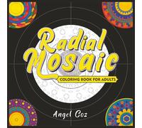 Radial Mosaic Coloring Book for Adults: Journey from Simple Symmetry to Intricate Art with 100 Circular Mosaic Patterns for Stress Relief, Conscious Creativity and Mindfulness