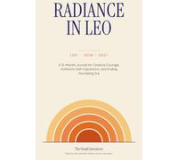 Radiance in Leo: A Year of Becoming: A 12-Month Astrology Journal for Creative Courage, Authentic Self-Expression, and Ending the Hiding Era - Jupiter & South Node in Leo, 2026-2027