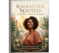 Radiant and Rooted: A Beginner’s Daily Devotional for Black Women Seeking Emotional Healing, Unshakeable Faith, and Authentic Joy
