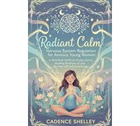 Radiant Calm: Nervous System Regulation for Anxious Young Women: A Mind-Body Toolkit for Easing Anxiety, Building Resilience, and Thriving with Self-Compassion