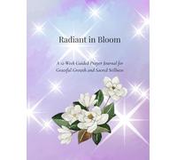 Radiant in Bloom: A 12-Week Guided Prayer Journal for Graceful Growth and Sacred Stillness