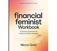 Radiant Lessons Uncovered Financial Feminist: A Practical Approach To Living Out Its Key Messages