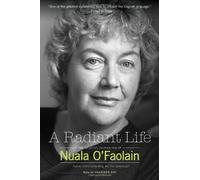 Radiant Life, A:The Selected Journalism of Nuala O Faolain: The Selected Journalism of Nuala O Faolain