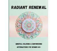 Radiant Renewal: Mindful Coloring & Empowering Affirmations for Women 40+: A Beautiful Collection of Inspirational Patterns to Relax, Reflect, and Reclaim Your Spark
