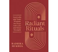 Radiant Rituals: Ayurvedic and Yogic Wisdom for Deep Self-Care and Inner Strength