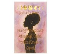 Radiant Self-Love Journal for Women: Healing Workbook with Affirmations, Guided Prompts & Emotional Growth: Discover your worth, embrace healing, and nurture confidence with daily self-love practices