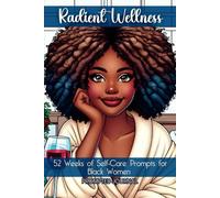 Radiant Wellness Journal: 52 Weekly Writing Prompts for Black women to Promote Self-Care, Mindfulness, and Holistic Well-Being