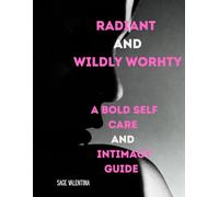 Radiant & Wildly Worthy: A Bold and Sassy Guide to Self-Care, Confidence, and Intimacy Guide