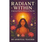 Radiant Within: A Spiritual Path for Women in Their 20s: Let Go of Anxiety, Embody Peace, and Step into Your Feminine Power through Deep Soul Guidance ... Goddess | Mind, Body, & Soul | Perfect Gift