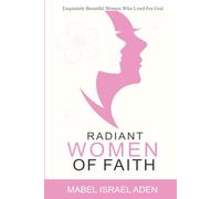 Radiant Women of Faith: Exquisitely Beautiful Women Who Lived For God