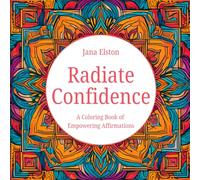 Radiate Confidence: A Motivational Coloring Book of Empowering Affirmations: Unwind, reflect, and embrace your inner strength as you bring each page to life with color