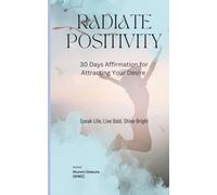 Radiate Positivity: 30 Days of Affirmations for Attracting Your Desires (The Ultimate Success Series: Manifest Your Desires, Empower Yourself with Affirmations and Triumph Tales: My Success Story)