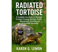 RADIATED TORTOISE: A Complete Care Guide for Radiated Tortoises: Housing, Nutrition, Health Management, Breeding and Responsible Ownership