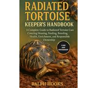 RADIATED TORTOISE KEEPER'S HANDBOOK: A Complete Guide to Radiated Tortoise Care Covering Housing, Feeding, Breeding, Health, Enrichment, and Responsible Ownership