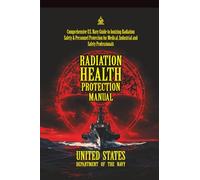 Radiation Health Protection Manual: [Annotated] Comprehensive U.S. Navy Guide to Ionizing Radiation Safety & Personnel Protection for Medical, ... Force Manual Official Doctrine Library)