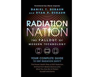 Radiation Nation: Fallout of Modern Technology - Your Complete Guide to EMF Protection & Safety: The Proven Health Risks of Electromagnetic Radiation (EMF) & What to Do Protect Yourself & Family