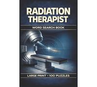 Radiation Therapist Word Search Book: Large Print Puzzle Collection with 100 Puzzles and 2000 Unique Words on Radiation Therapy, Oncology, and Treatment Planning (Therapy Series)