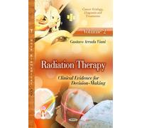 RADIATION THERAPY CLIN.V.02: Clinical Evidence for Decision-Making -- Volume 2 (Cancer Etiology, Diagnosis and Treatments)