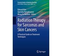 Radiation Therapy for Sarcomas and Skin Cancers: A Practical Guide on Treatment Techniques (Practical Guides in Radiation Oncology)
