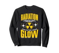 Radiation Therapy Gives You That Certain Glow Humor Sweatshirt
