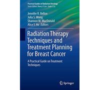 Radiation Therapy Techniques and Treatment Planning for Breast Cancer (Practical Guides in Radiation Oncology)