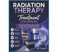 Radiation Therapy Treatment Journal: Radiation Treatment Tracker for Daily Sessions, Side Effect Monitoring, Fatigue Management, Symptom ... & Doctor Appointments | 8.5 x 11 | 120 Pages