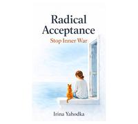 Radical Acceptance: Stop Inner War (Radical Emotional Healing)