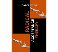 Radical Acceptance Therapy: Your Complete Guide To Inner Reawakening And Self Love Without Fear, Doubt, Shame or Judgement.