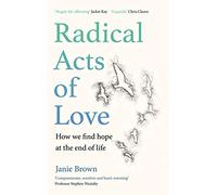 Radical Acts of Love: How We Find Hope at the End of Life
