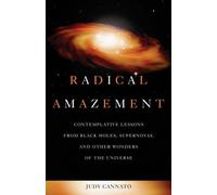 Radical Amazement: Contemplative Lessons from Black Holes, Supernovas, and Other Wonders of the Universe by Judy Cannato (27-Mar-2006) Paperback