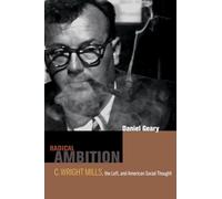 Radical Ambition: C. Wright Mills, the Left, and American Social Thought