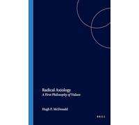 Radical Axiology: A First Philosophy of Values: 150 (Value Inquiry Book Series)