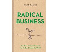 Radical Business: The Root of Your Work and How It Can Change the World