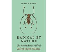 Radical by Nature : The Revolutionary Life of Alfred Russel Wallace