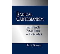Radical Cartesianism: The French Reception of Descartes