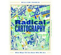 Radical Cartography: What Maps Tell Us About Who We Are by William Rankin Hardco