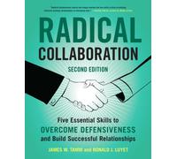 Radical Collaboration : Five Essential Skills to Overcome Defensiveness and Build Successful Relationships