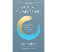 Radical Compassion : Learning to Love Yourself and Your World with the Practice of RAIN