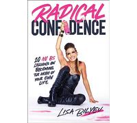 Radical Confidence: 10 Lessons on Becoming the Hero of Your Own Life