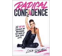 Radical Confidence: 10 No BS Lessons on Becoming the Hero of Your Own Life