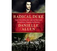 Radical Duke : How One Aristocrat-and the American Revolution-Transformed Britain