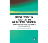 Radical Ecology in the Face of the Anthropocene Extinction: A New and Urgent Philosophy for Complexity in the Social Sciences (Routledge Advances in Sociology)