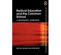 Radical Education and the Common School: A Democratic Alternative (Foundations and Futures of Education)