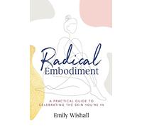 Radical Embodiment: A Practical Guide to Celebrating the Skin You’re In
