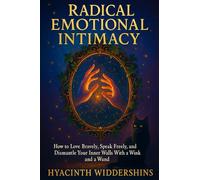 Radical Emotional Intimacy: How to Love Bravely, Speak Freely, and Dismantle Your Inner Walls With a Wink and a Wand