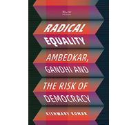 Radical Equality: Ambedkar, Gandhi, and the Risk of Democracy