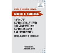 Radical Experiential Views: The Consumption Experience and Customer Value (Legend in Consumer Behavior)
