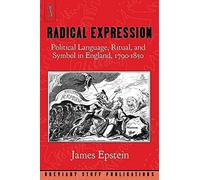Radical Expression: Political Language, Ritual, and Symbol in England, 1790-1850